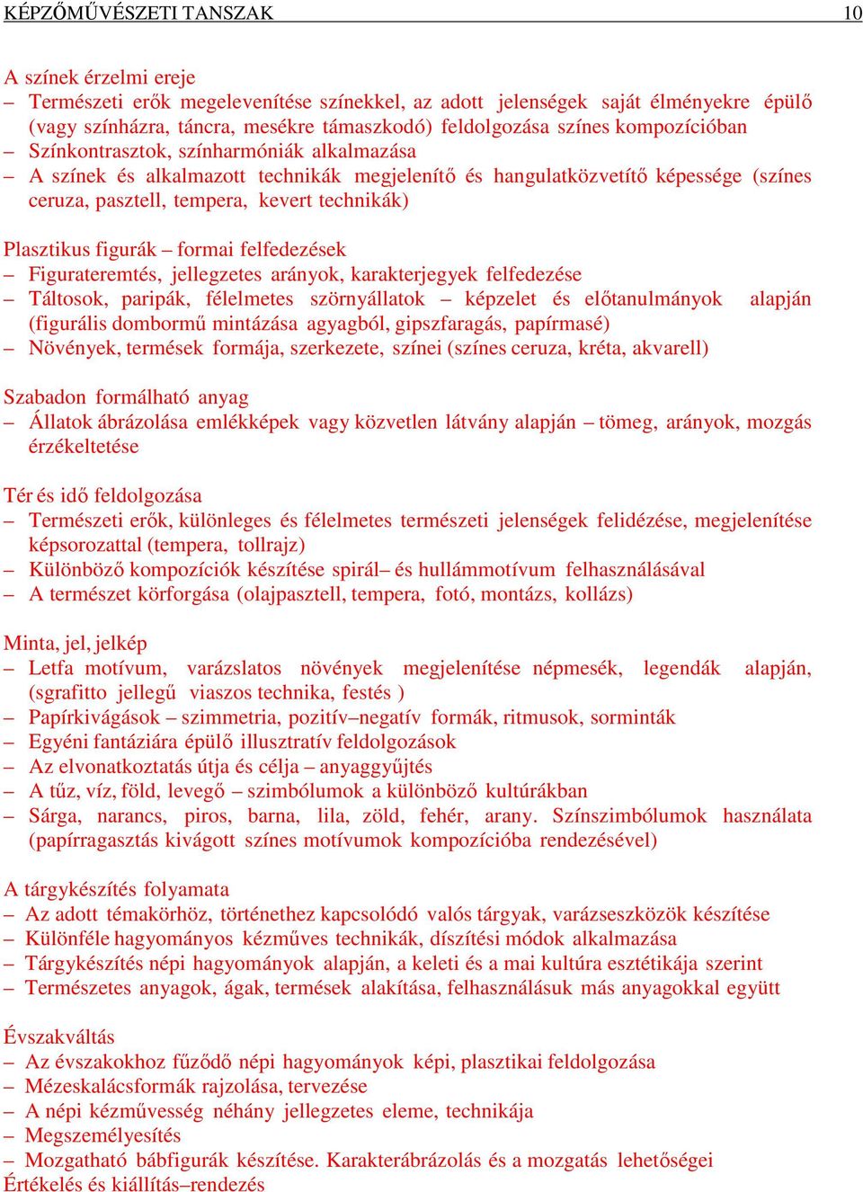 figurák formai felfedezések Figurateremtés, jellegzetes arányok, karakterjegyek felfedezése Táltosok, paripák, félelmetes szörnyállatok képzelet és előtanulmányok alapján (figurális dombormű