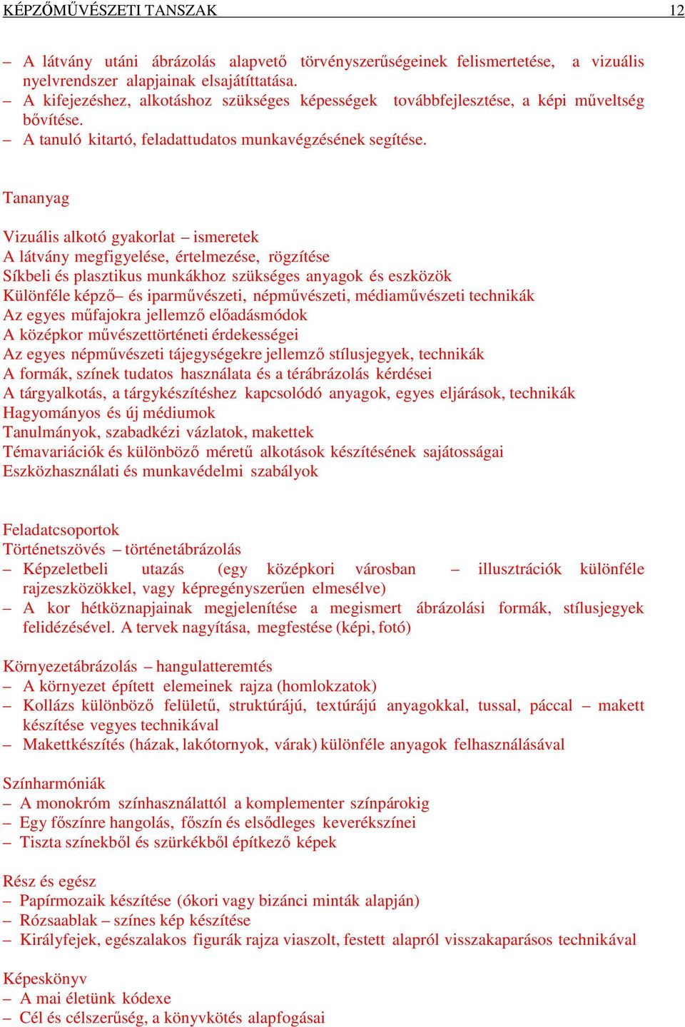 Tananyag Vizuális alkotó gyakorlat ismeretek A látvány megfigyelése, értelmezése, rögzítése Síkbeli és plasztikus munkákhoz szükséges anyagok és eszközök Különféle képző és iparművészeti,