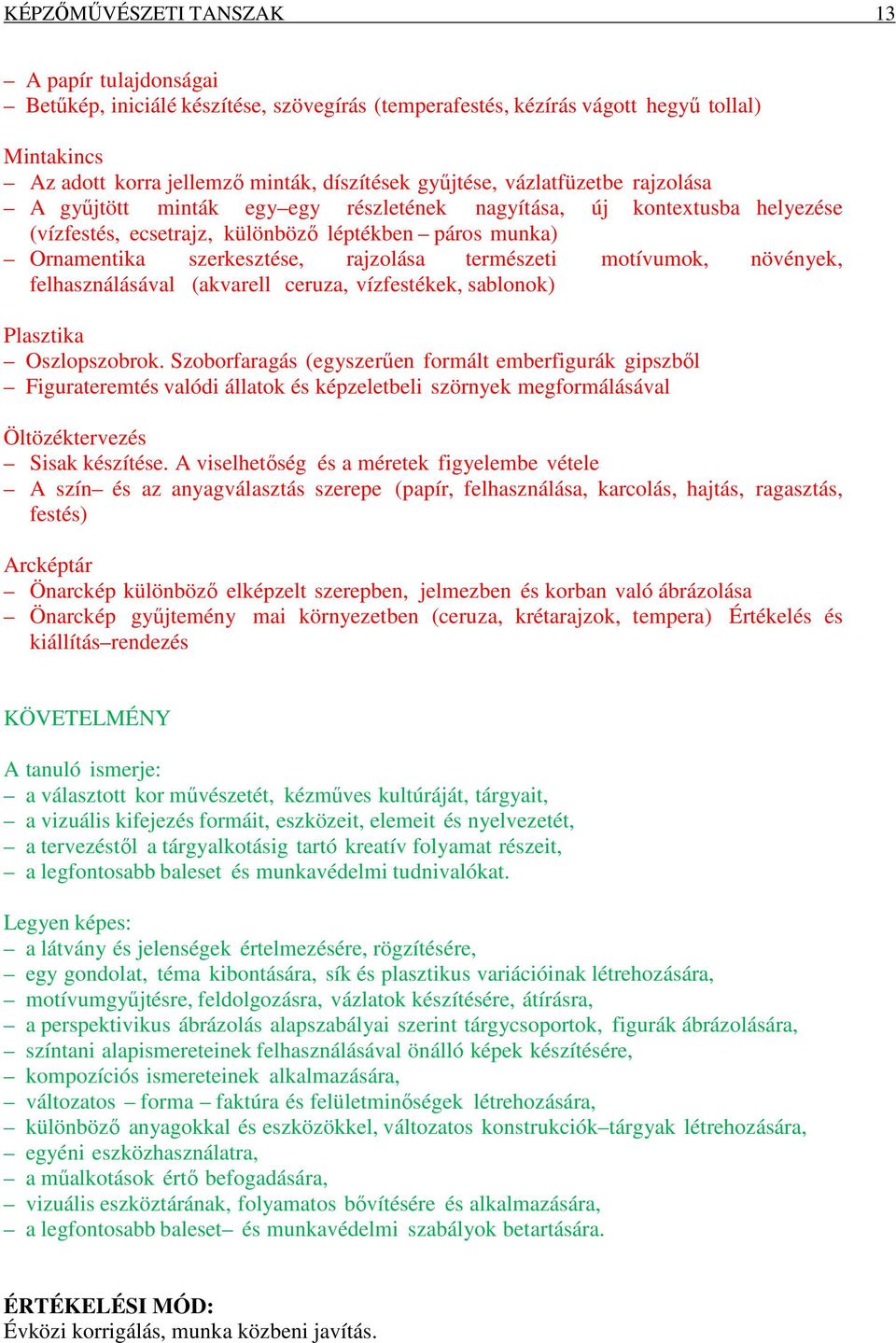 természeti motívumok, növények, felhasználásával (akvarell ceruza, vízfestékek, sablonok) Plasztika Oszlopszobrok.