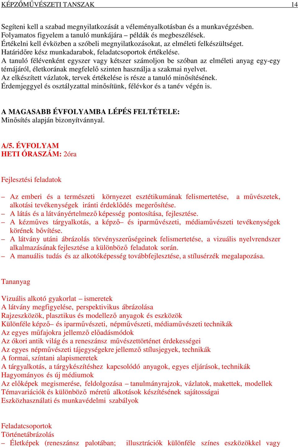 A tanuló félévenként egyszer vagy kétszer számoljon be szóban az elméleti anyag egy-egy témájáról, életkorának megfelelő szinten használja a szakmai nyelvet.