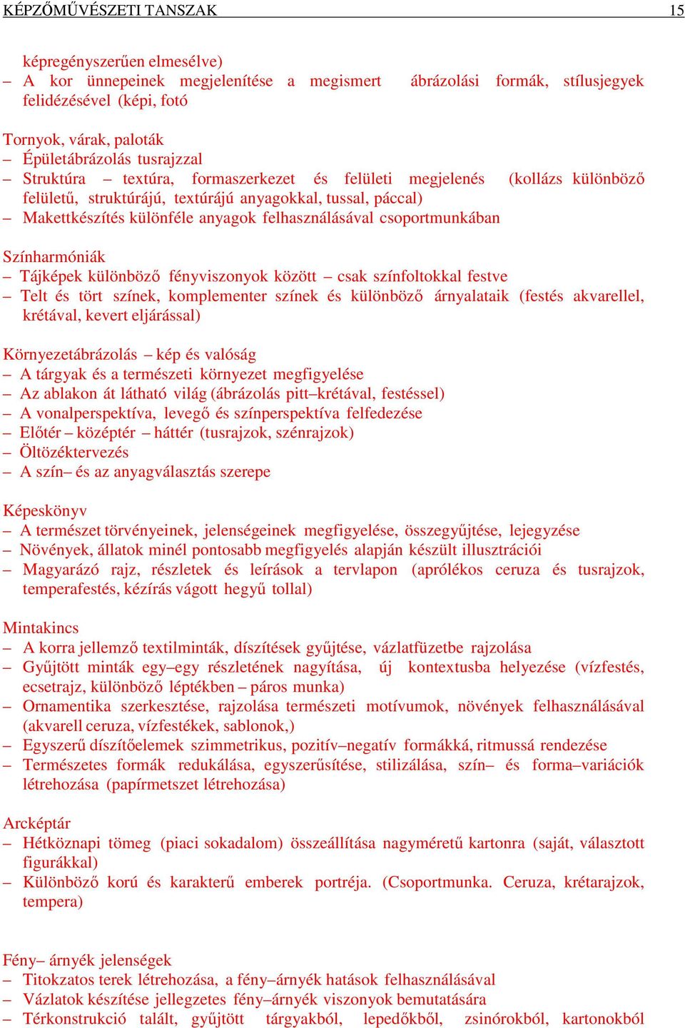 csoportmunkában Színharmóniák Tájképek különböző fényviszonyok között csak színfoltokkal festve Telt és tört színek, komplementer színek és különböző árnyalataik (festés akvarellel, krétával, kevert