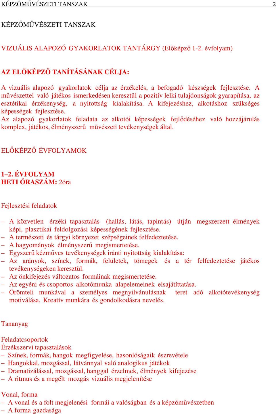 A művészettel való játékos ismerkedésen keresztül a pozitív lelki tulajdonságok gyarapítása, az esztétikai érzékenység, a nyitottság kialakítása.