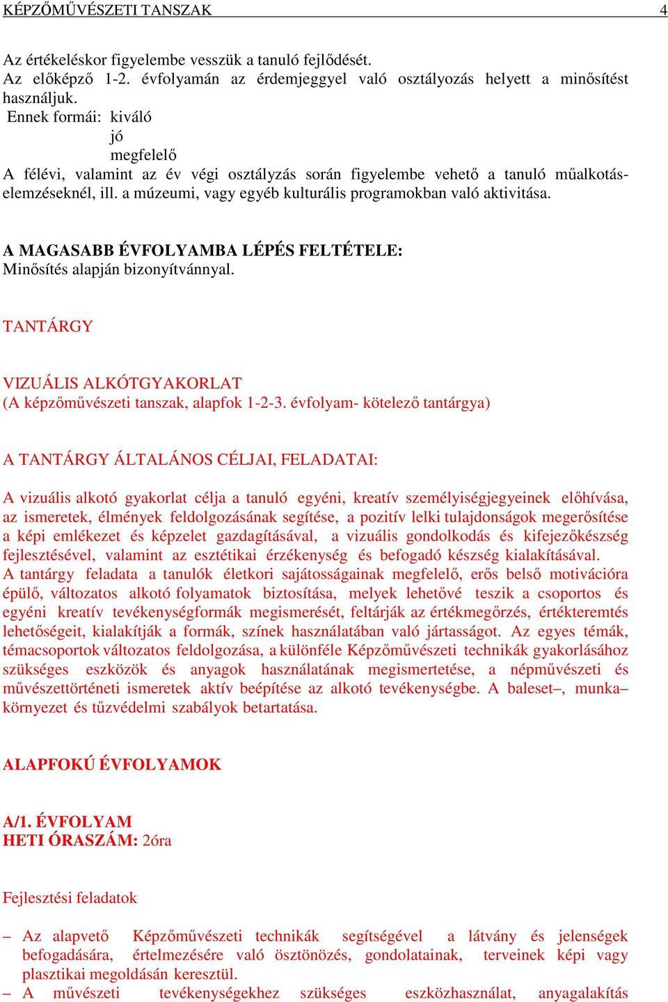 A MAGASABB ÉVFOLYAMBA LÉPÉS FELTÉTELE: Minősítés alapján bizonyítvánnyal. TANTÁRGY VIZUÁLIS ALKÓTGYAKORLAT (A képzőművészeti tanszak, alapfok 1-2-3.