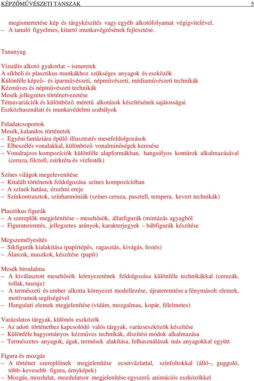 népművészeti technikák Mesék jellegzetes történetvezetése Témavariációk és különböző méretű alkotások készítésének sajátosságai Eszközhasználati és munkavédelmi szabályok Feladatcsoportok Mesék,