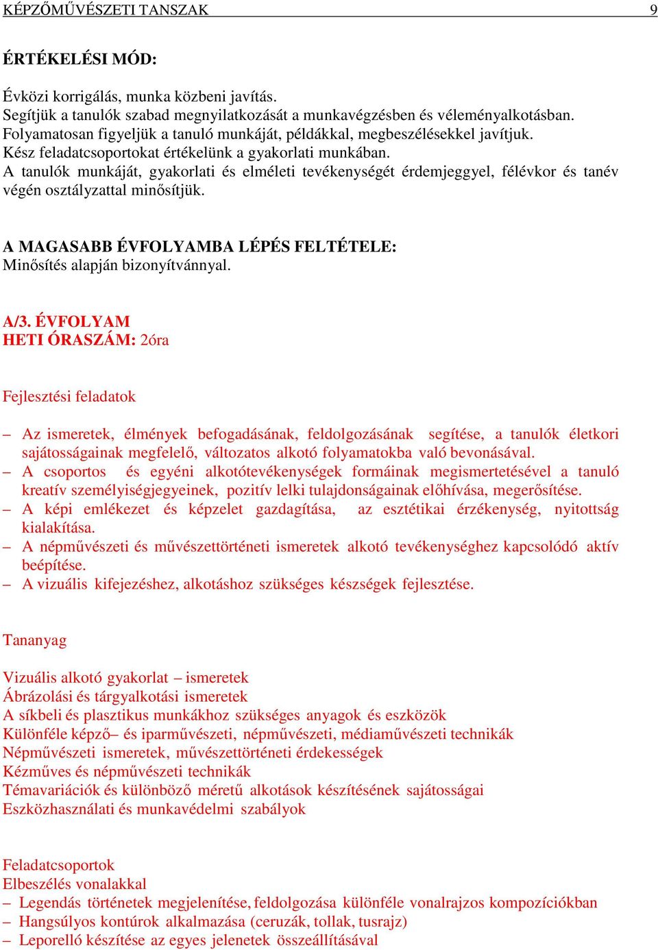 A tanulók munkáját, gyakorlati és elméleti tevékenységét érdemjeggyel, félévkor és tanév végén osztályzattal minősítjük. A MAGASABB ÉVFOLYAMBA LÉPÉS FELTÉTELE: Minősítés alapján bizonyítvánnyal. A/3.