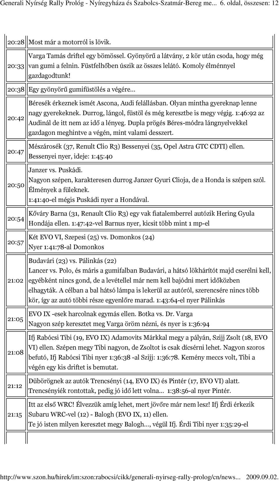 .. 20:42 20:47 20:50 20:54 20:57 21:02 21:05 21:08 21:12 21:15 Béresék érkeznek ismét Ascona, Audi felállásban. Olyan mintha gyereknap lenne nagy gyerekeknek.