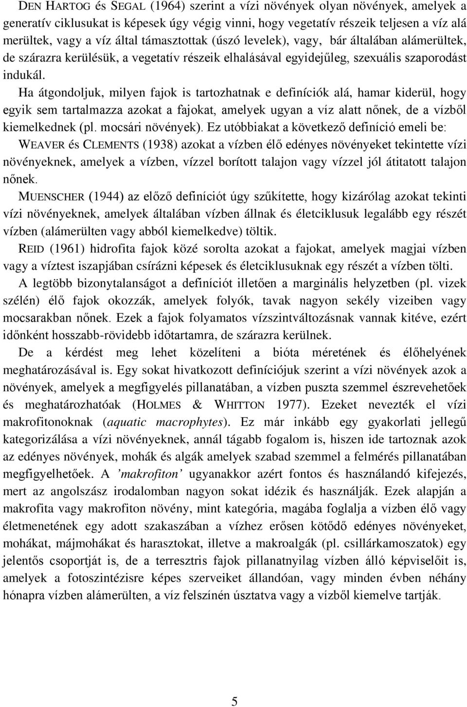 Ha átgondoljuk, milyen fajok is tartozhatnak e definíciók alá, hamar kiderül, hogy egyik sem tartalmazza azokat a fajokat, amelyek ugyan a víz alatt nőnek, de a vízből kiemelkednek (pl.