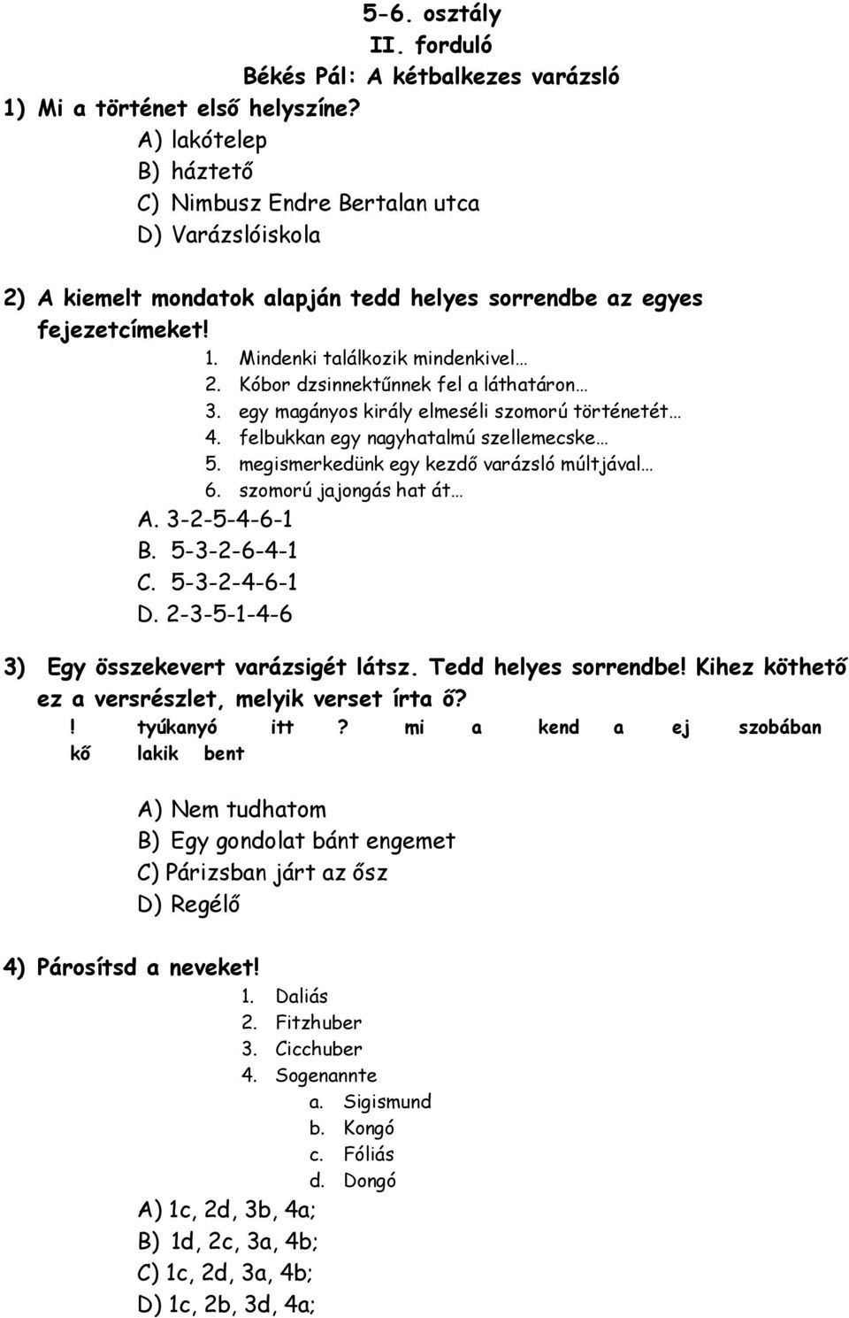 Kóbor dzsinnektűnnek fel a láthatáron 3. egy magányos király elmeséli szomorú történetét 4. felbukkan egy nagyhatalmú szellemecske 5. megismerkedünk egy kezdő varázsló múltjával 6.