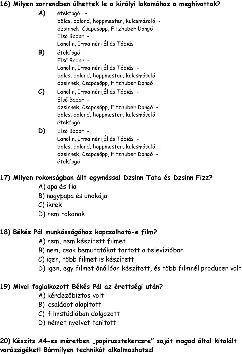 néni,éliás Tóbiás - étekfogó 17) Milyen rokonságban állt egymással Dzsinn Tata és Dzsinn Fizz?