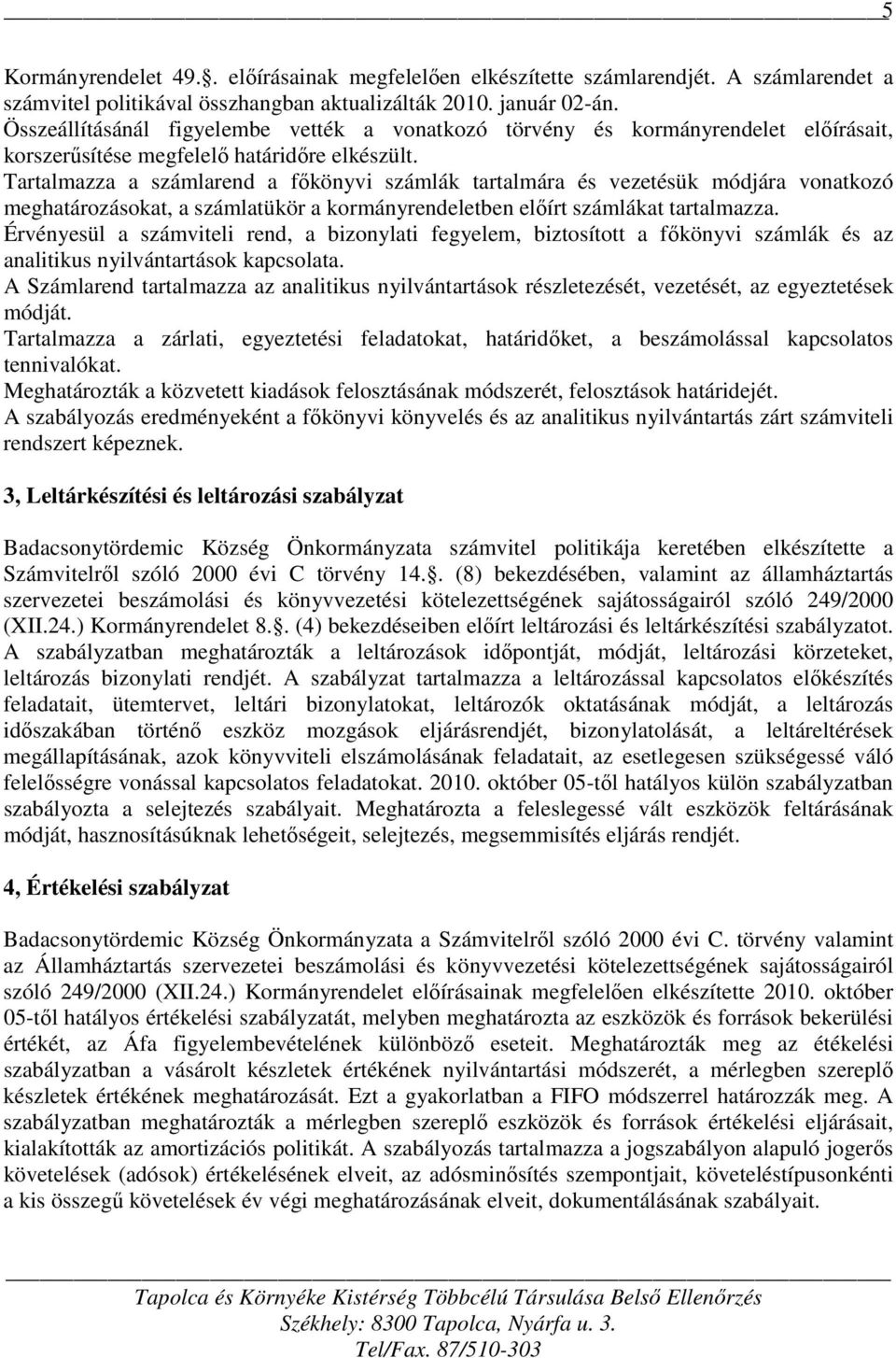 Tartalmazza a számlarend a főkönyvi számlák tartalmára és vezetésük módjára vonatkozó meghatározásokat, a számlatükör a kormányrendeletben előírt számlákat tartalmazza.