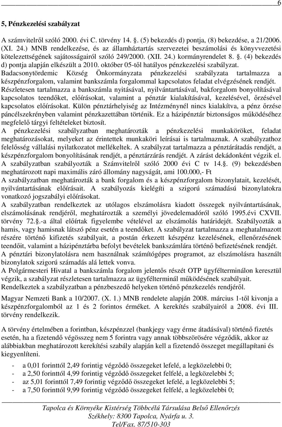 . (4) bekezdés d) pontja alapján elkészült a 2010. október 05-től hatályos pénzkezelési szabályzat.