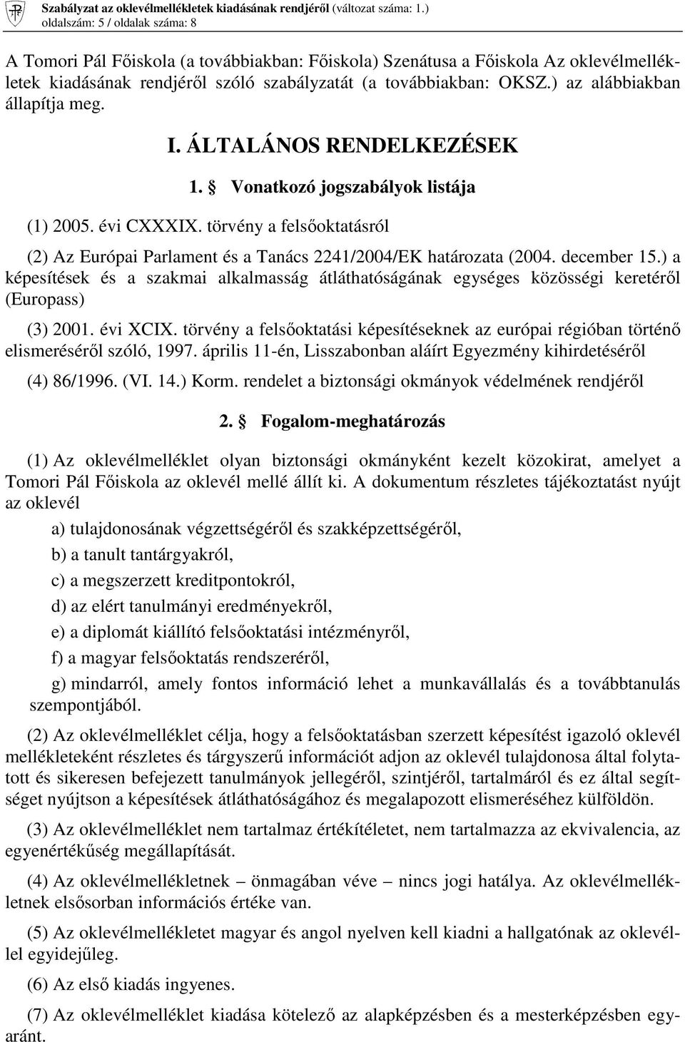 törvény a felsıoktatásról (2) Az Európai Parlament és a Tanács 2241/2004/EK határozata (2004. december 15.