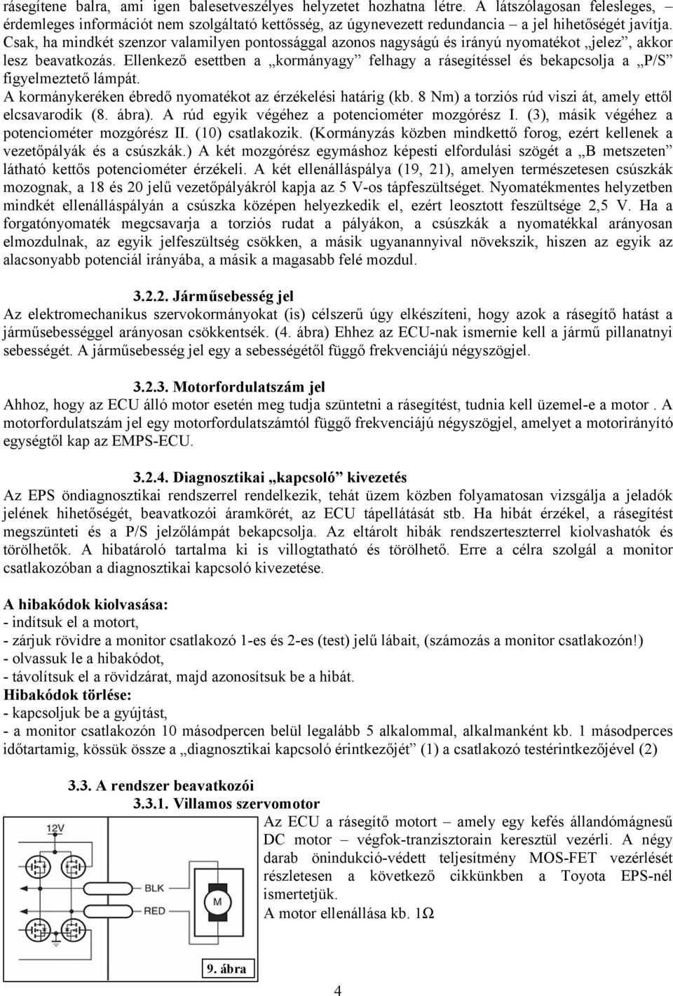 Csak, ha mindkét szenzor valamilyen pontossággal azonos nagyságú és irányú nyomatékot jelez, akkor lesz beavatkozás.