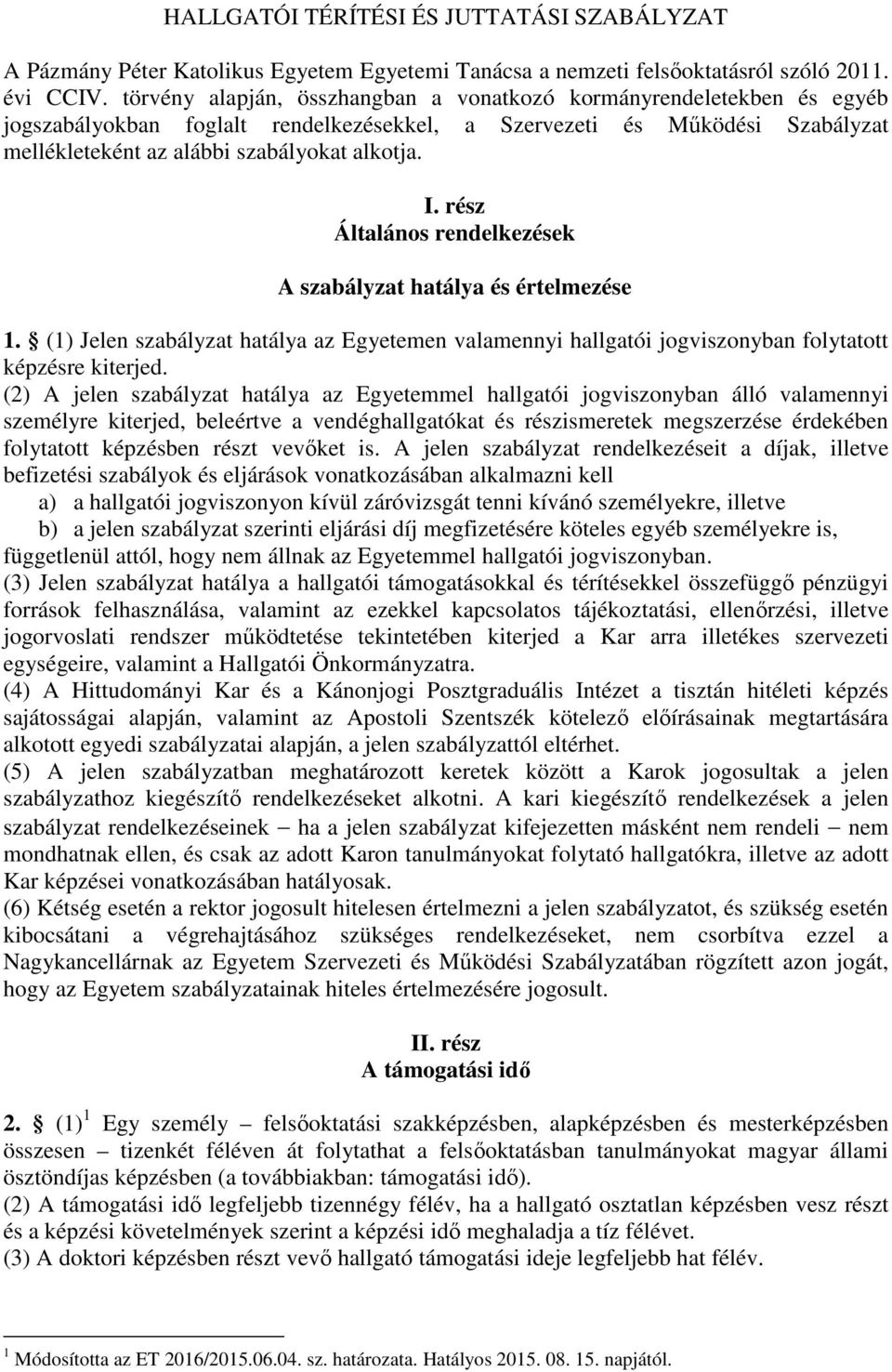 rész Általános rendelkezések A szabályzat hatálya és értelmezése 1. (1) Jelen szabályzat hatálya az Egyetemen valamennyi hallgatói jogviszonyban folytatott képzésre kiterjed.