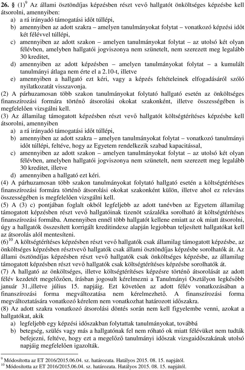 szünetelt, nem szerezett meg legalább 30 kreditet, d) amennyiben az adott képzésben amelyen tanulmányokat folytat a kumulált tanulmányi átlaga nem érte el a 2.