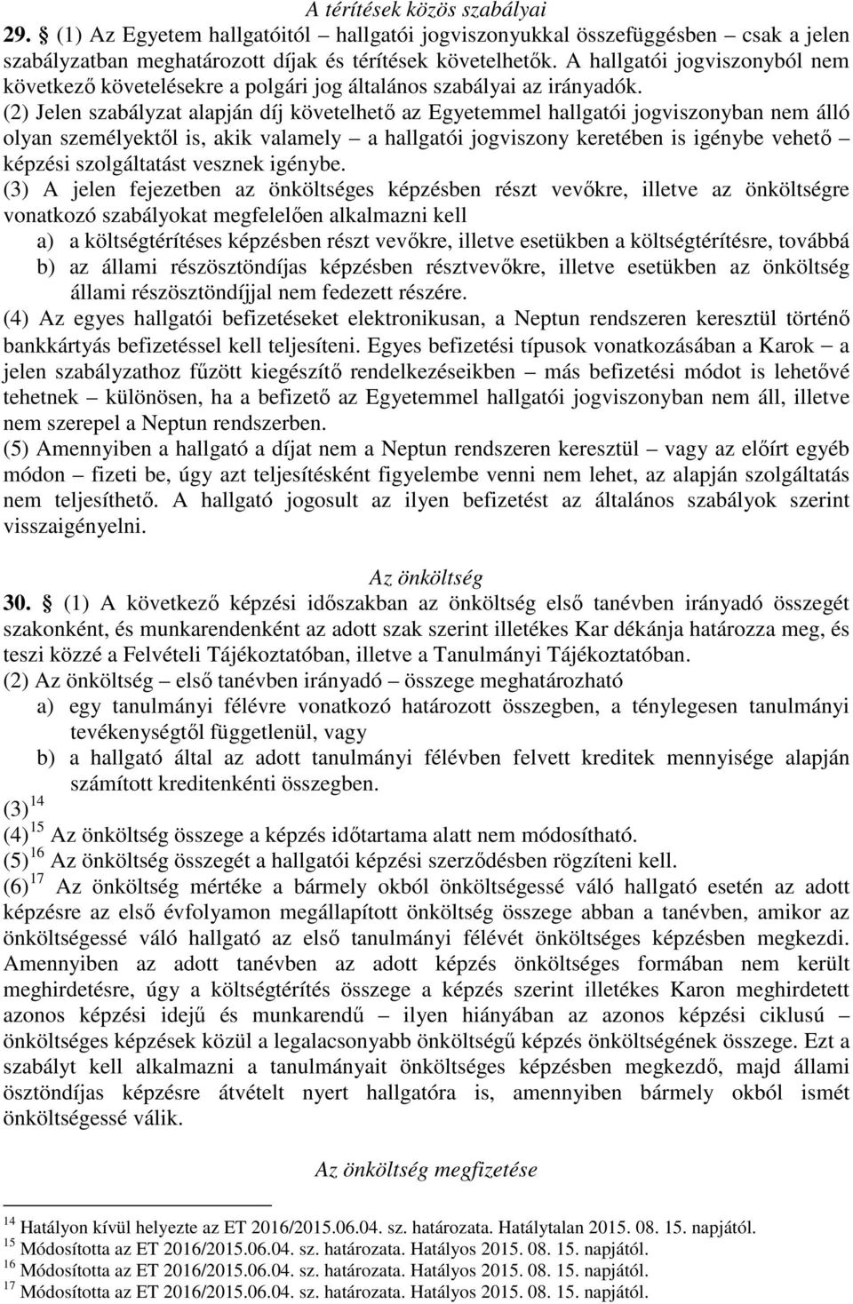 (2) Jelen szabályzat alapján díj követelhető az Egyetemmel hallgatói jogviszonyban nem álló olyan személyektől is, akik valamely a hallgatói jogviszony keretében is igénybe vehető képzési