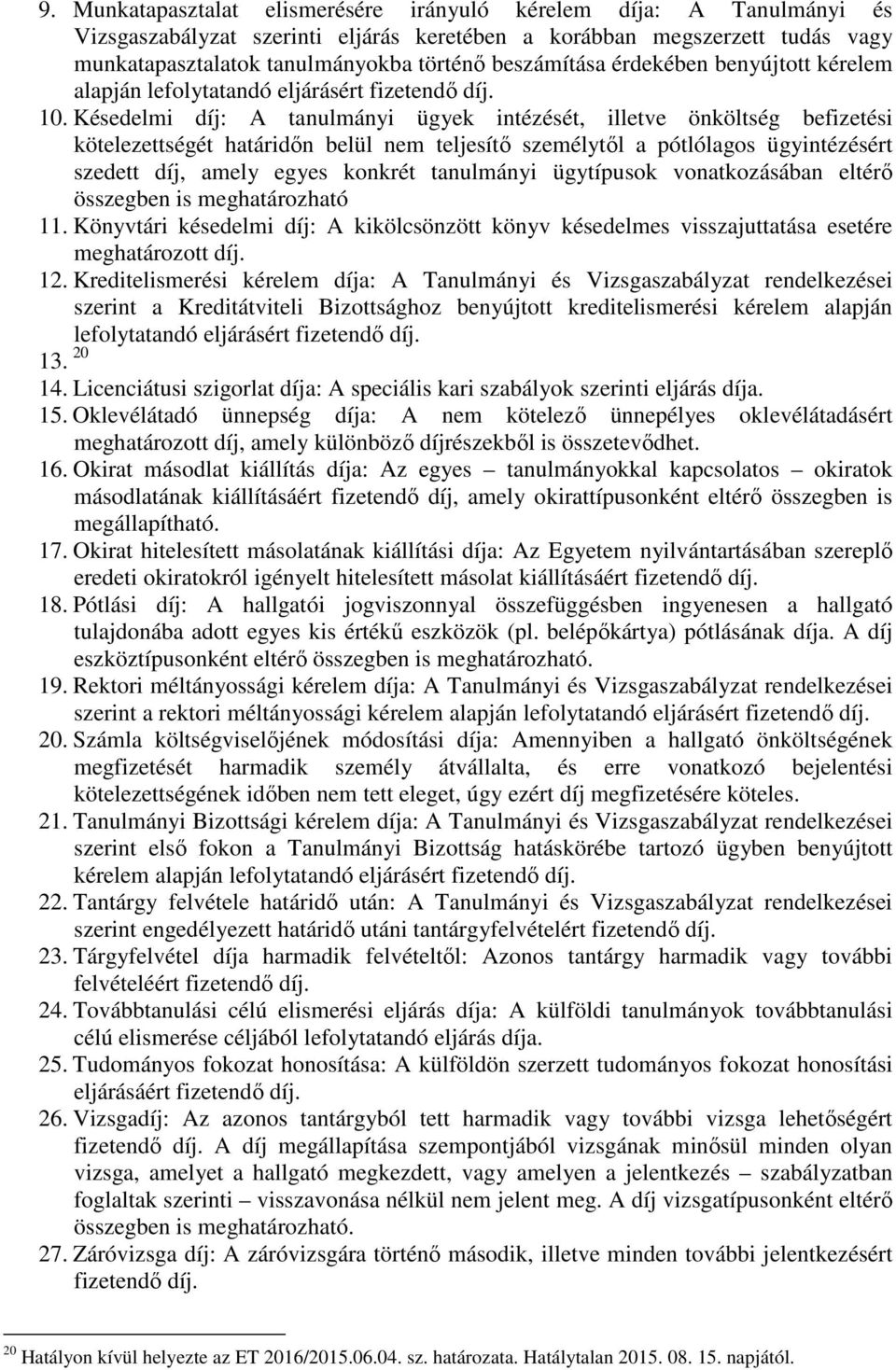 Késedelmi díj: A tanulmányi ügyek intézését, illetve önköltség befizetési kötelezettségét határidőn belül nem teljesítő személytől a pótlólagos ügyintézésért szedett díj, amely egyes konkrét