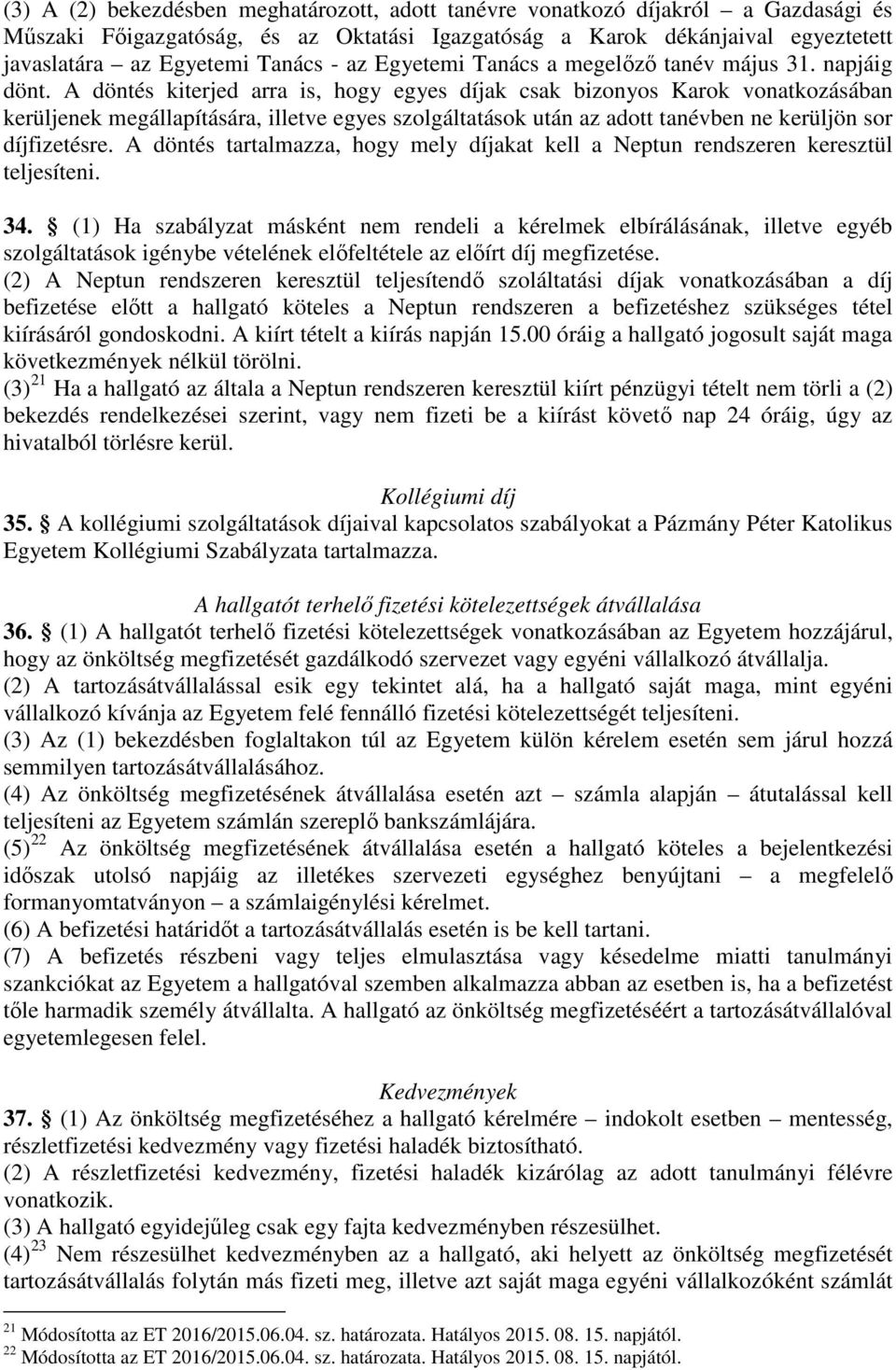 A döntés kiterjed arra is, hogy egyes díjak csak bizonyos Karok vonatkozásában kerüljenek megállapítására, illetve egyes szolgáltatások után az adott tanévben ne kerüljön sor díjfizetésre.