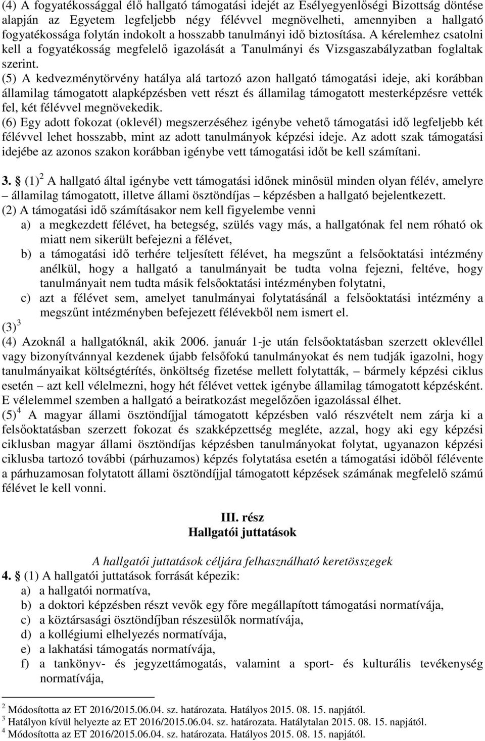 (5) A kedvezménytörvény hatálya alá tartozó azon hallgató támogatási ideje, aki korábban államilag támogatott alapképzésben vett részt és államilag támogatott mesterképzésre vették fel, két félévvel