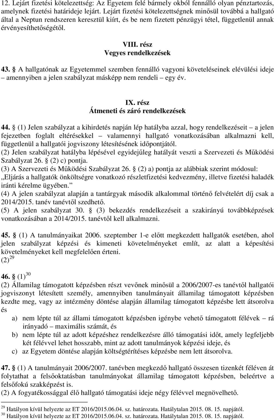 rész Vegyes rendelkezések 43. A hallgatónak az Egyetemmel szemben fennálló vagyoni követeléseinek elévülési ideje amennyiben a jelen szabályzat másképp nem rendeli egy év. IX.