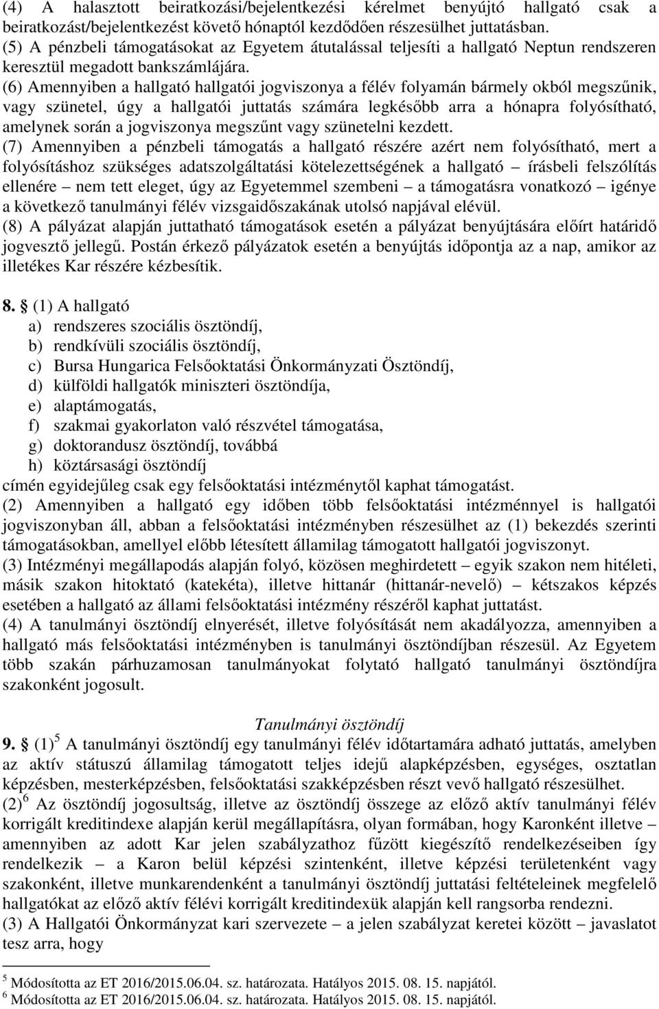 (6) Amennyiben a hallgató hallgatói jogviszonya a félév folyamán bármely okból megszűnik, vagy szünetel, úgy a hallgatói juttatás számára legkésőbb arra a hónapra folyósítható, amelynek során a