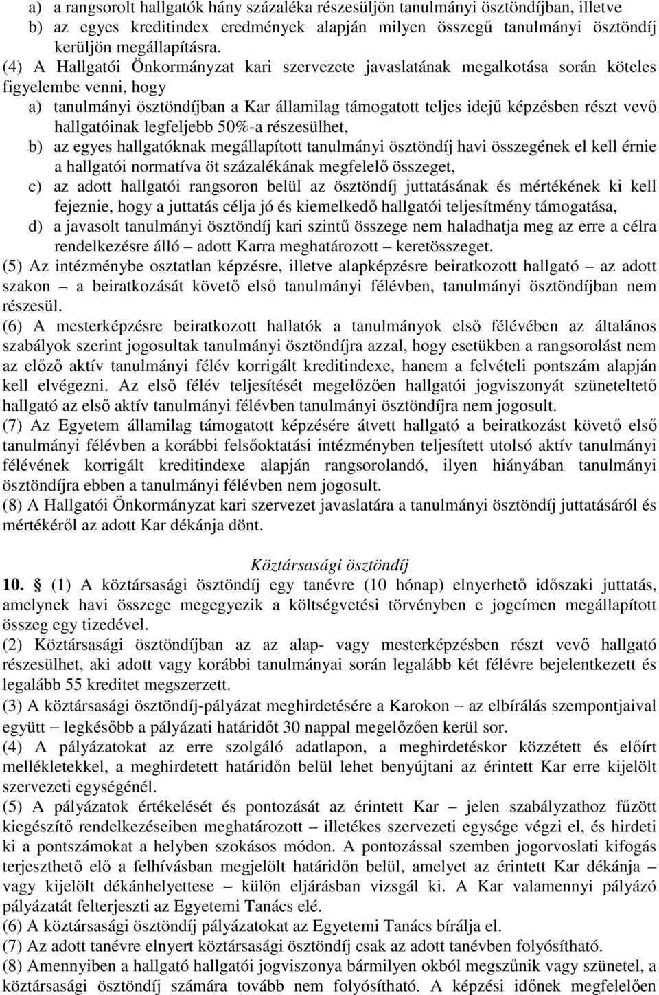 hallgatóinak legfeljebb 50%-a részesülhet, b) az egyes hallgatóknak megállapított tanulmányi ösztöndíj havi összegének el kell érnie a hallgatói normatíva öt százalékának megfelelő összeget, c) az