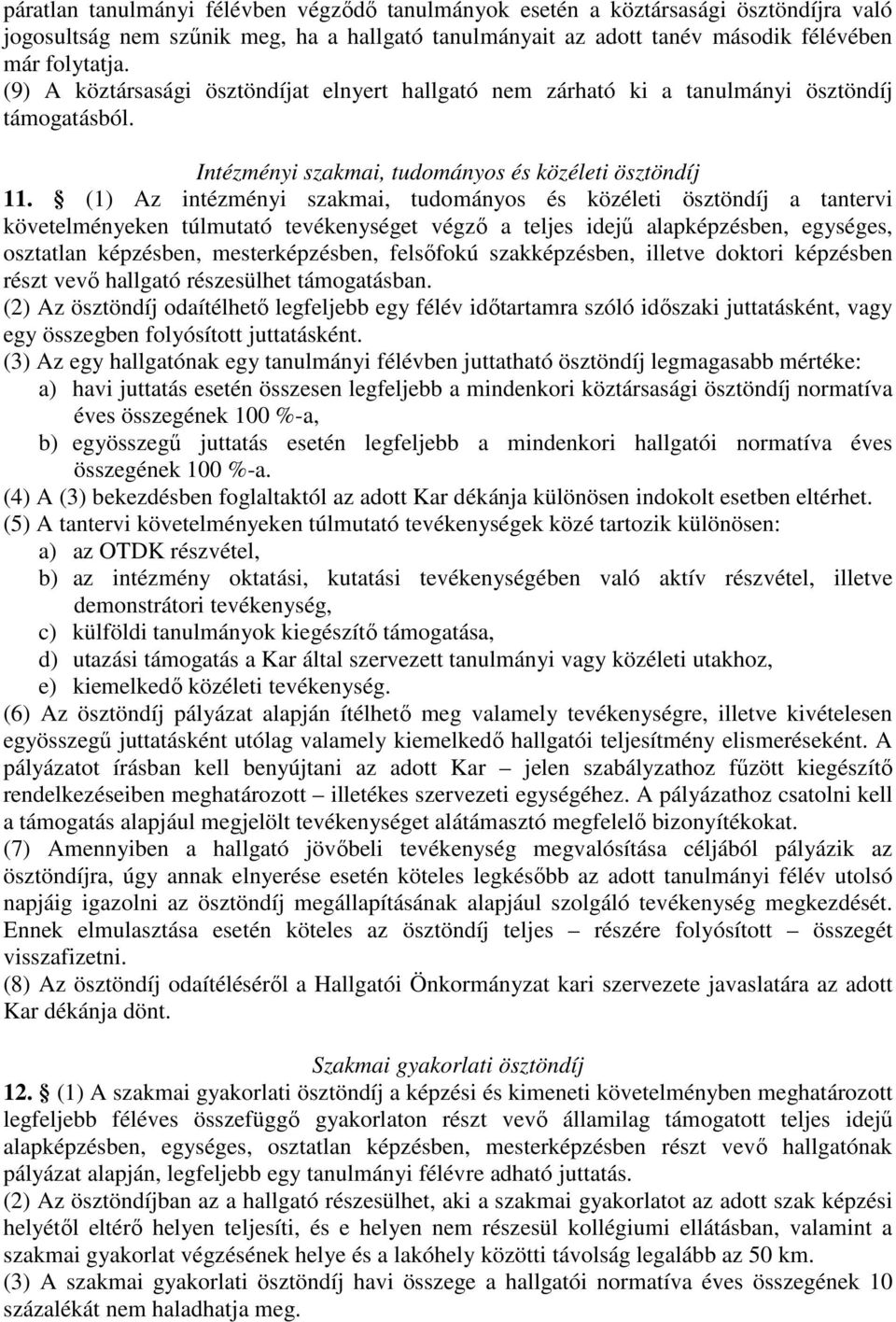 (1) Az intézményi szakmai, tudományos és közéleti ösztöndíj a tantervi követelményeken túlmutató tevékenységet végző a teljes idejű alapképzésben, egységes, osztatlan képzésben, mesterképzésben,