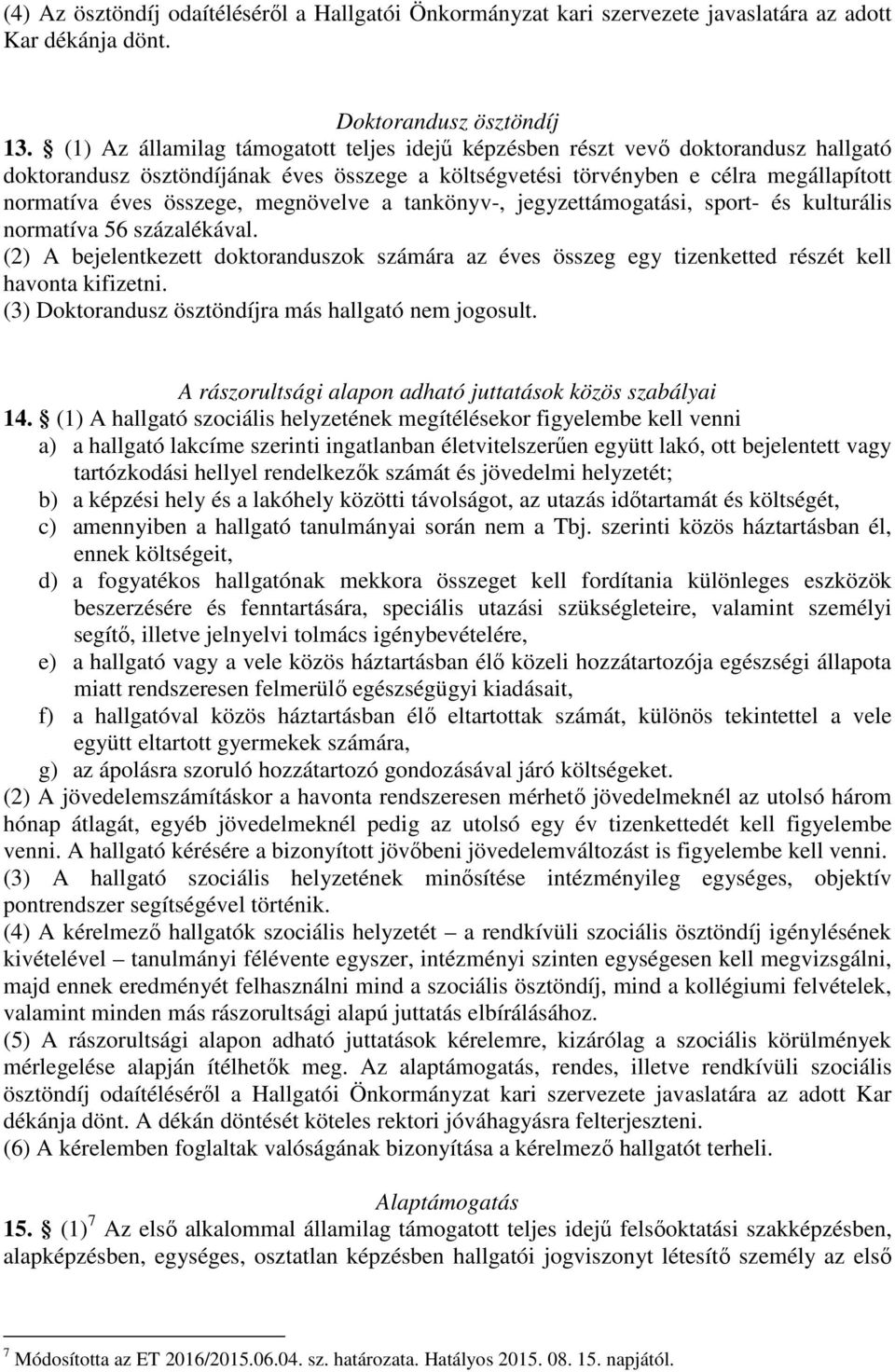 megnövelve a tankönyv-, jegyzettámogatási, sport- és kulturális normatíva 56 százalékával. (2) A bejelentkezett doktoranduszok számára az éves összeg egy tizenketted részét kell havonta kifizetni.