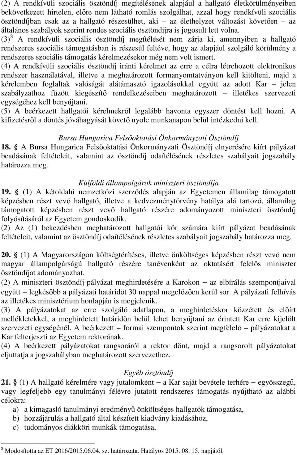 (3) 8 A rendkívüli szociális ösztöndíj megítélését nem zárja ki, amennyiben a hallgató rendszeres szociális támogatásban is részesül feltéve, hogy az alapjául szolgáló körülmény a rendszeres