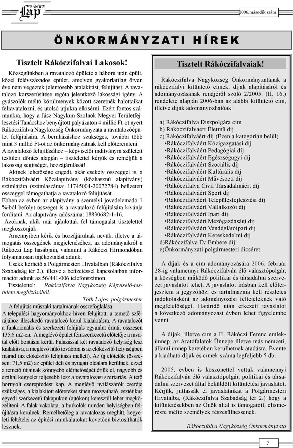 A ravatalozó korszerűsítése régóta jelentkező lakossági igény. A gyászolók méltó körülmények között szeretnék halottaikat felravatalozni, és utolsó útjukra elkísérni.