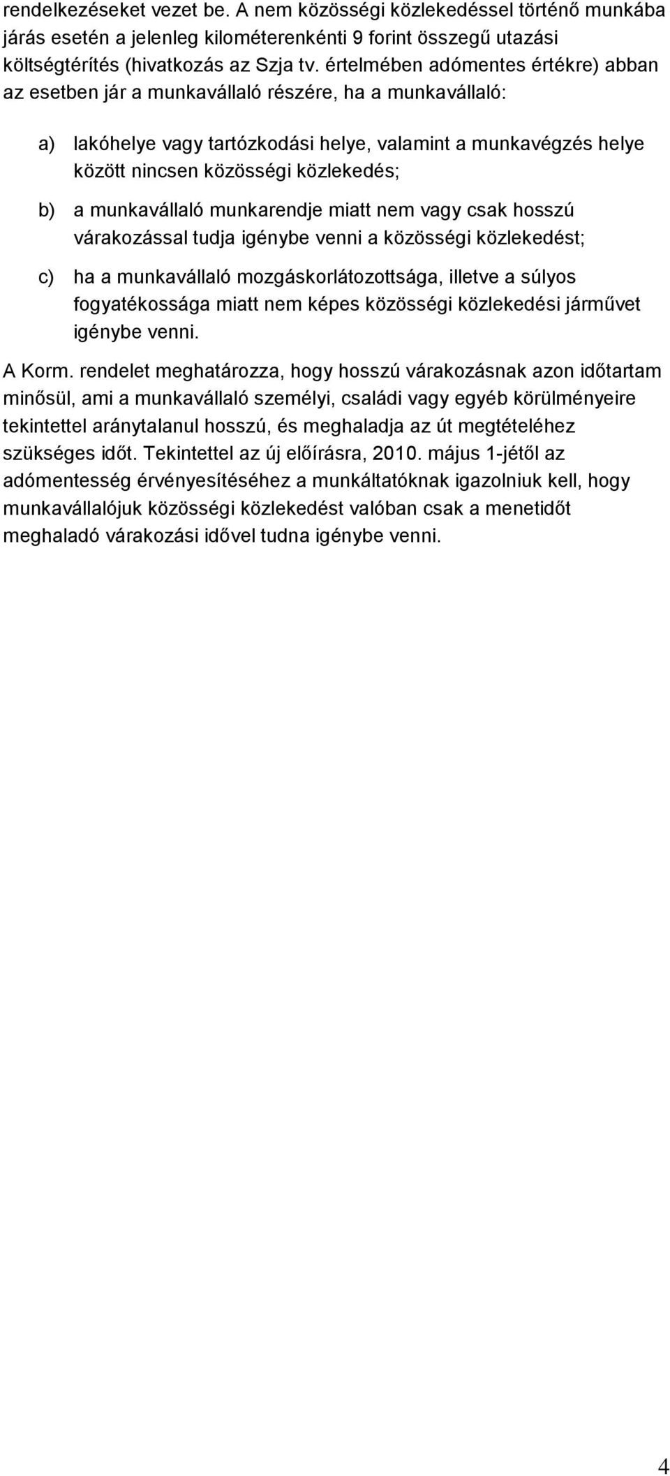 b) a munkavállaló munkarendje miatt nem vagy csak hosszú várakozással tudja igénybe venni a közösségi közlekedést; c) ha a munkavállaló mozgáskorlátozottsága, illetve a súlyos fogyatékossága miatt