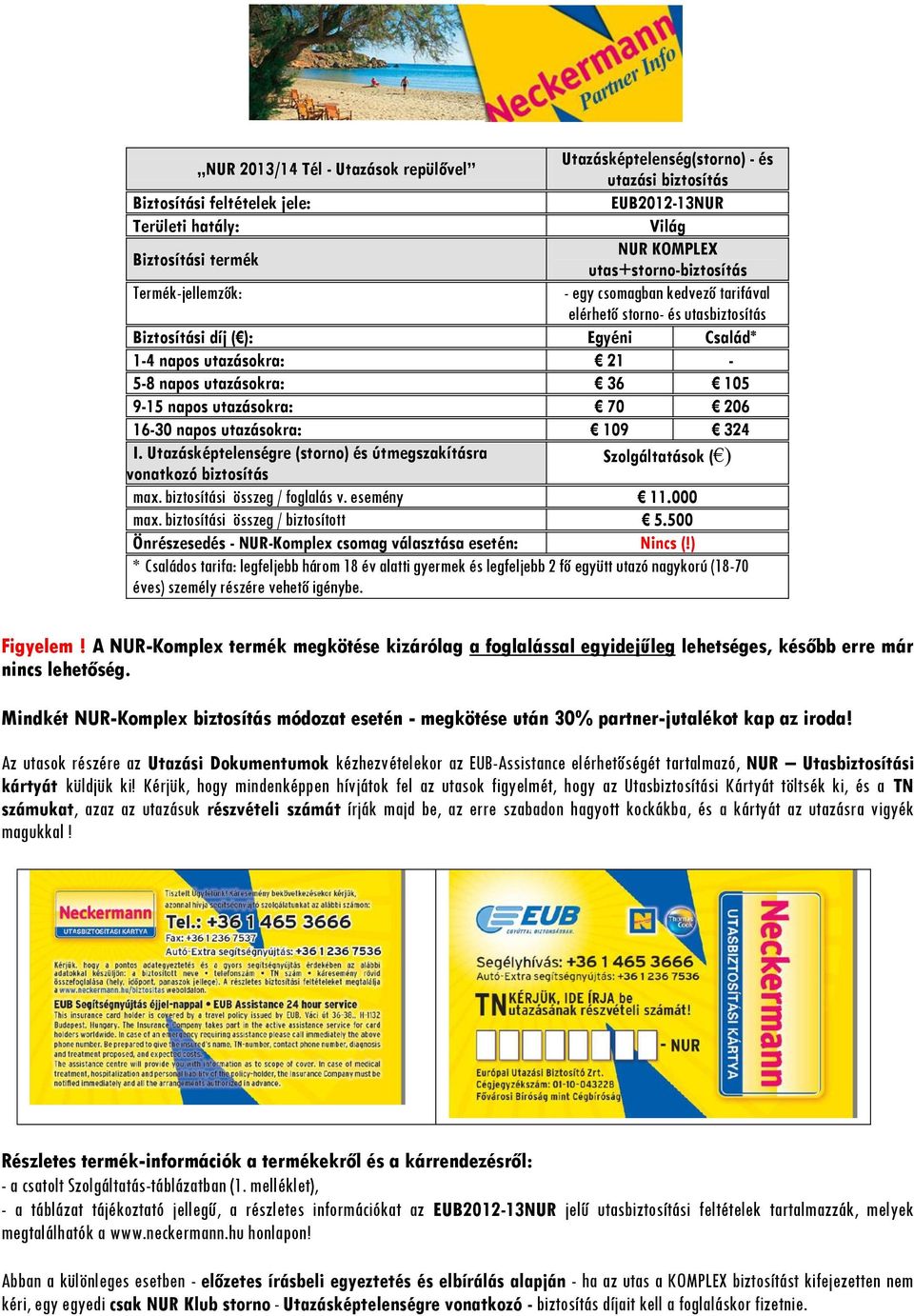 napos utazásokra: 70 206 16-30 napos utazásokra: 109 324 I. Utazásképtelenségre (storno) és útmegszakításra vonatkozó biztosítás Szolgáltatások ( ) max. biztosítási összeg / foglalás v. esemény 11.