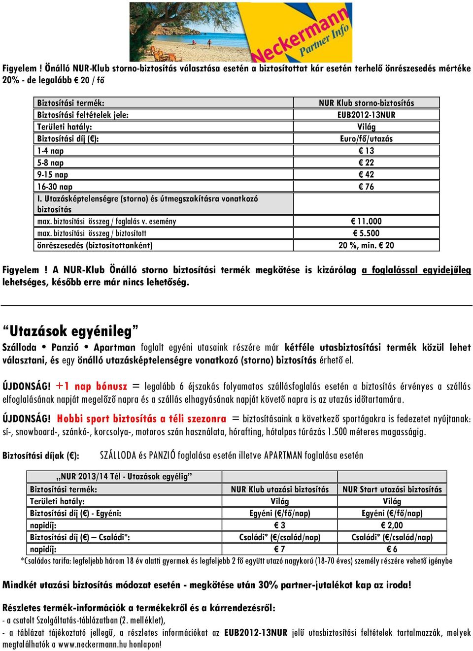 feltételek jele: EUB2012-13NUR Területi hatály: Világ Biztosítási díj ( ): Euro/fő/utazás 1-4 nap 13 5-8 nap 22 9-15 nap 42 16-30 nap 76 I.