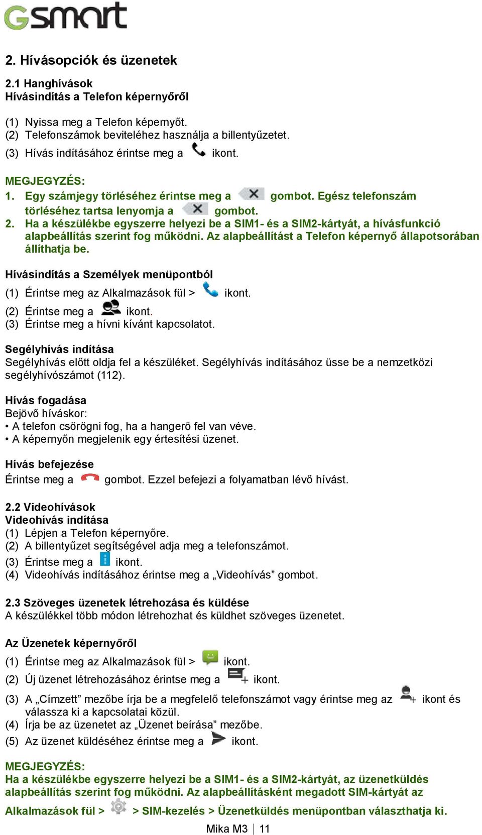 Ha a készülékbe egyszerre helyezi be a SIM1- és a SIM2-kártyát, a hívásfunkció alapbeállítás szerint fog működni. Az alapbeállítást a Telefon képernyő állapotsorában állíthatja be.