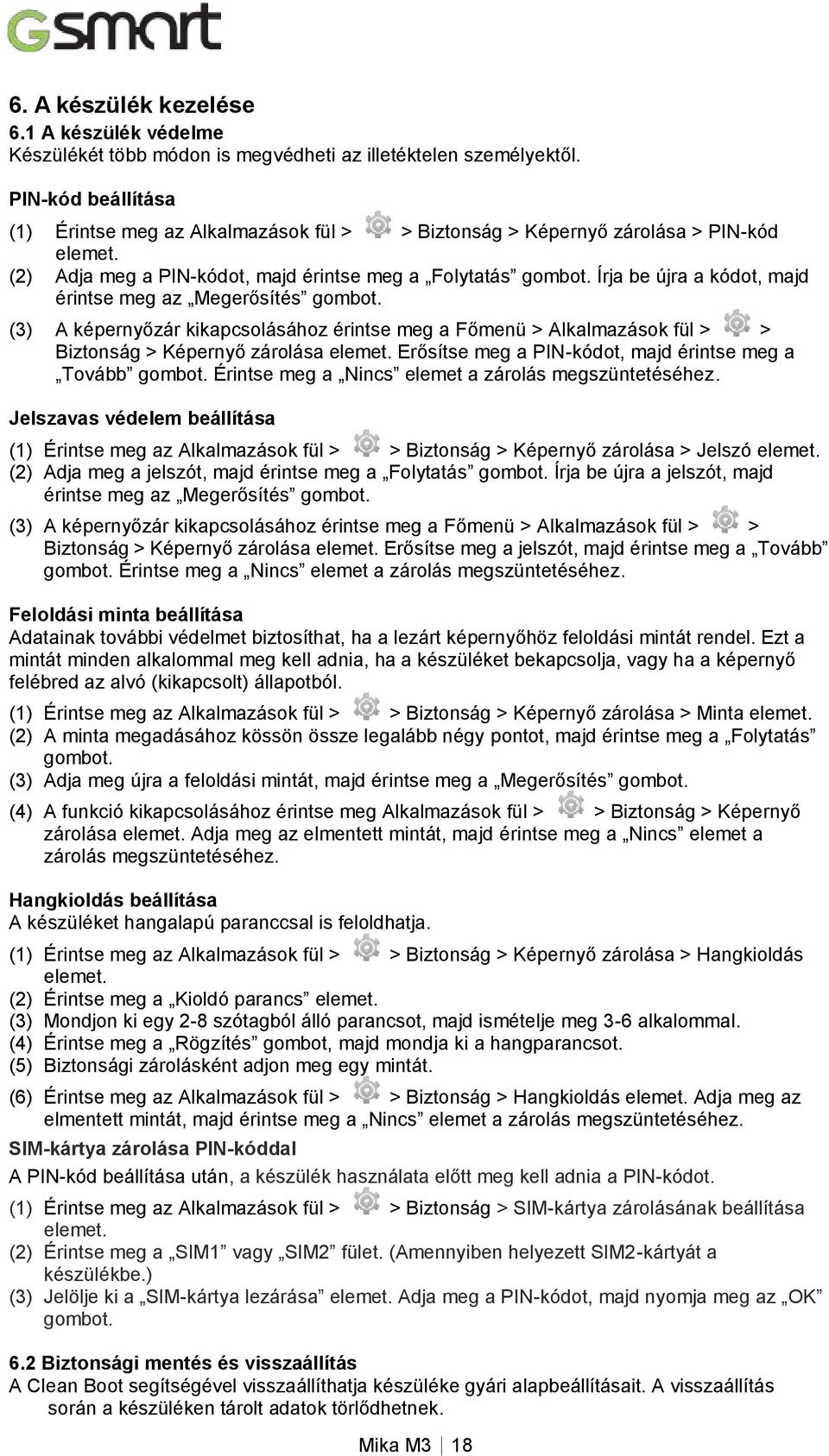 Írja be újra a kódot, majd érintse meg az Megerősítés gombot. (3) A képernyőzár kikapcsolásához érintse meg a Főmenü > Alkalmazások fül > > Biztonság > Képernyő zárolása elemet.