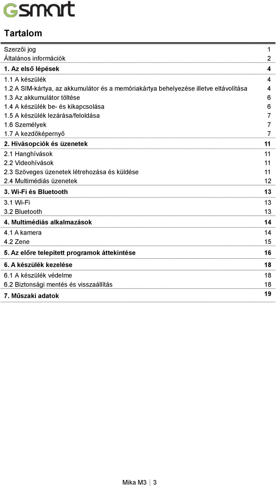 1 Hanghívások 11 2.2 Videohívások 11 2.3 Szöveges üzenetek létrehozása és küldése 11 2.4 Multimédiás üzenetek 12 3. Wi-Fi és Bluetooth 13 3.1 Wi-Fi 13 3.2 Bluetooth 13 4.