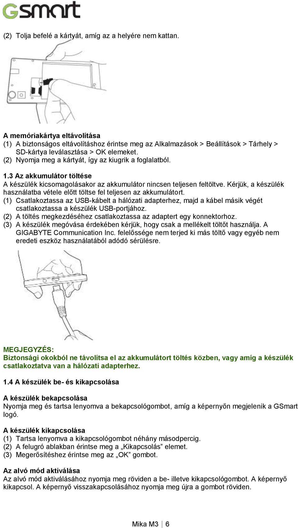 (2) Nyomja meg a kártyát, így az kiugrik a foglalatból. 1.3 Az akkumulátor töltése A készülék kicsomagolásakor az akkumulátor nincsen teljesen feltöltve.