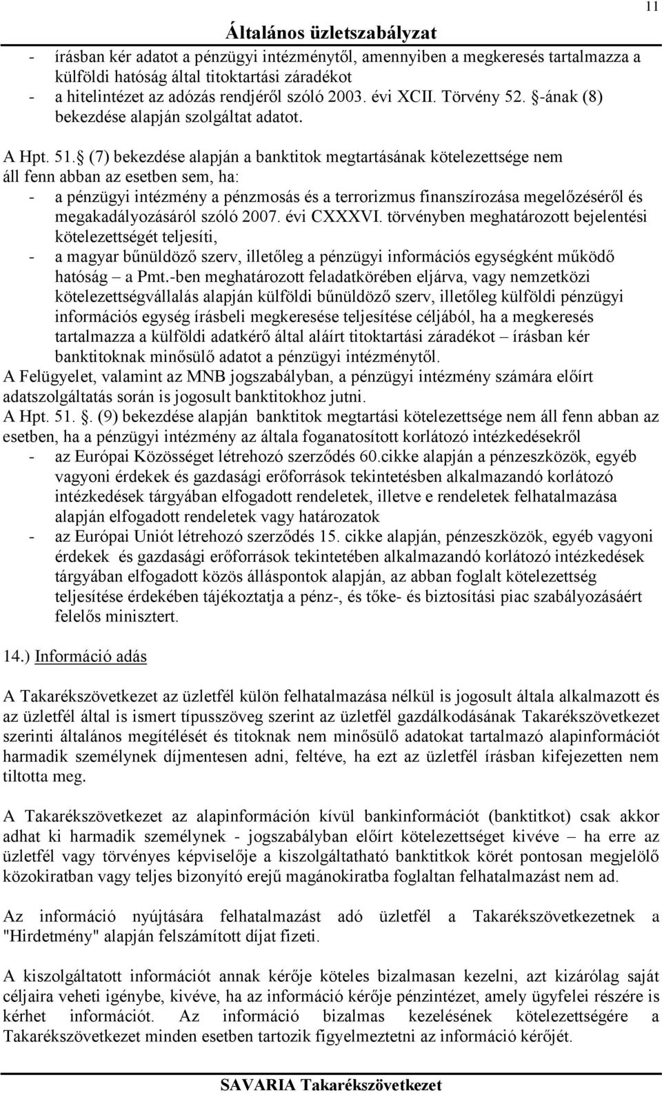 (7) bekezdése alapján a banktitok megtartásának kötelezettsége nem áll fenn abban az esetben sem, ha: - a pénzügyi intézmény a pénzmosás és a terrorizmus finanszírozása megelőzéséről és