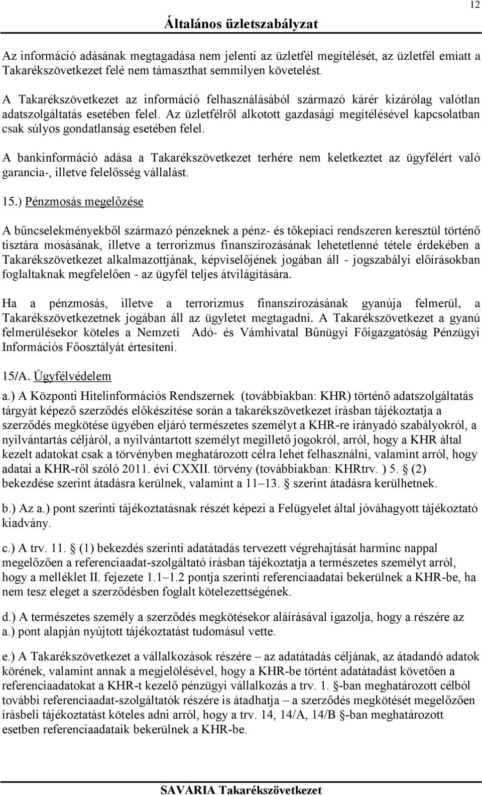 Az üzletfélről alkotott gazdasági megítélésével kapcsolatban csak súlyos gondatlanság esetében felel.