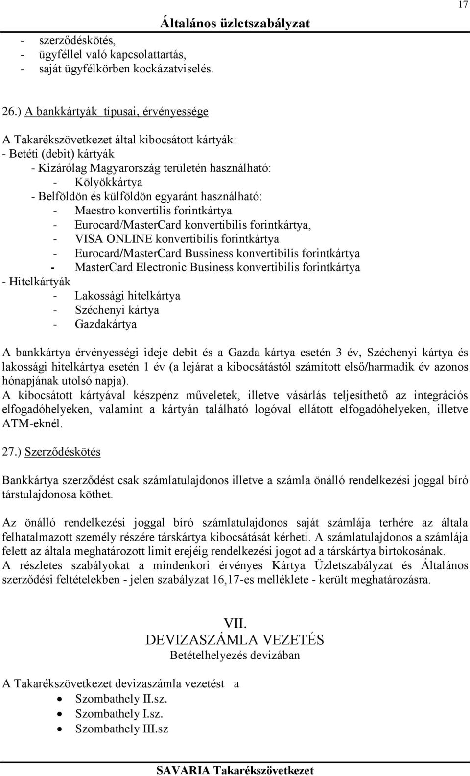 egyaránt használható: - Maestro konvertilis forintkártya - Eurocard/MasterCard konvertibilis forintkártya, - VISA ONLINE konvertibilis forintkártya - Eurocard/MasterCard Bussiness konvertibilis