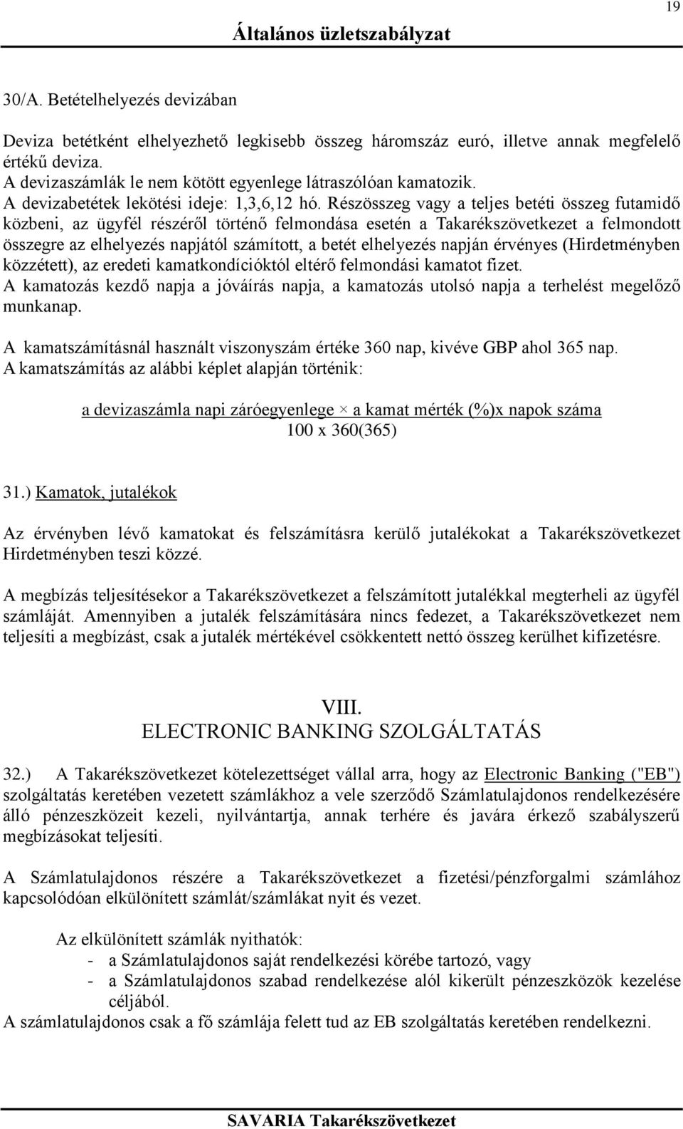 Részösszeg vagy a teljes betéti összeg futamidő közbeni, az ügyfél részéről történő felmondása esetén a Takarékszövetkezet a felmondott összegre az elhelyezés napjától számított, a betét elhelyezés