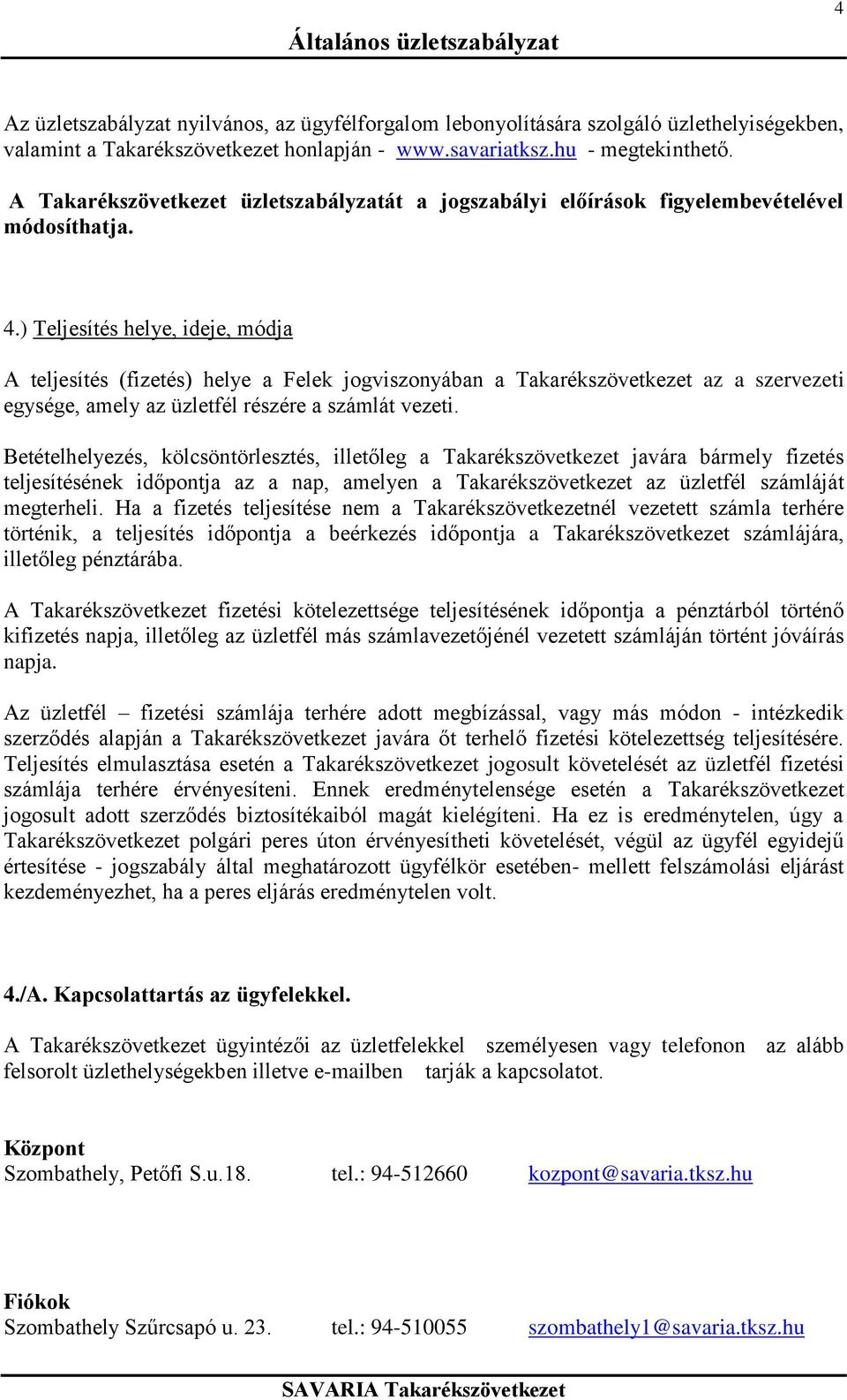 ) Teljesítés helye, ideje, módja A teljesítés (fizetés) helye a Felek jogviszonyában a Takarékszövetkezet az a szervezeti egysége, amely az üzletfél részére a számlát vezeti.