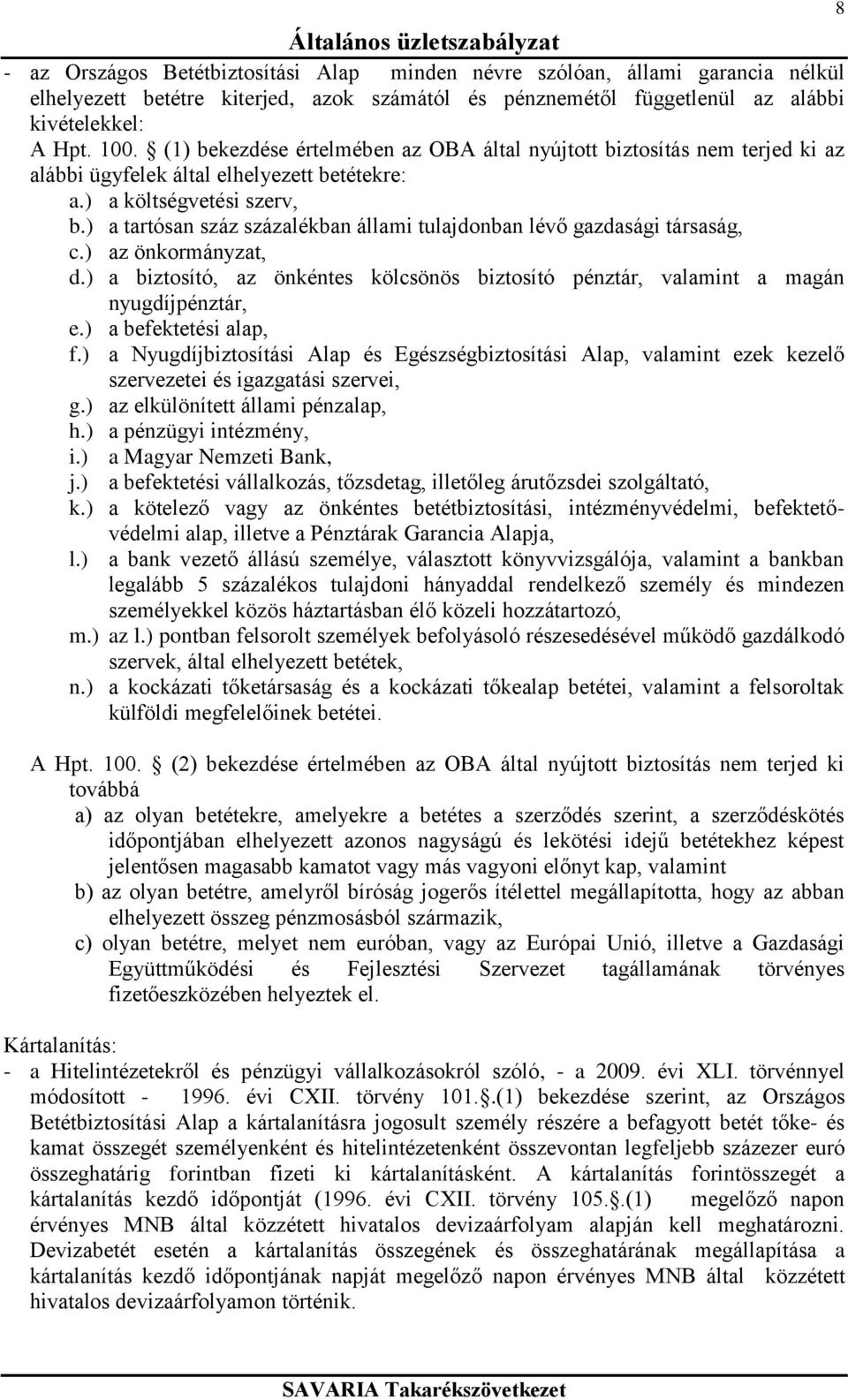 ) a tartósan száz százalékban állami tulajdonban lévő gazdasági társaság, c.) az önkormányzat, d.) a biztosító, az önkéntes kölcsönös biztosító pénztár, valamint a magán nyugdíjpénztár, e.