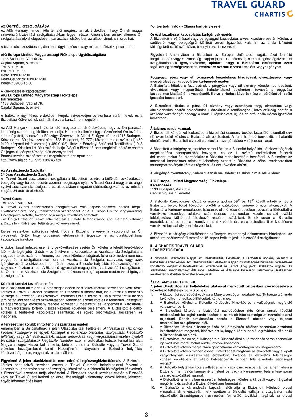 AIG Europe Limited Magyarországi Fióktelepe Ügyfélszolgálata 1133 Budapest, Váci út 76. Capital Square, 5. emelet Tel: 801-08-01 Fax: 801-08-99.