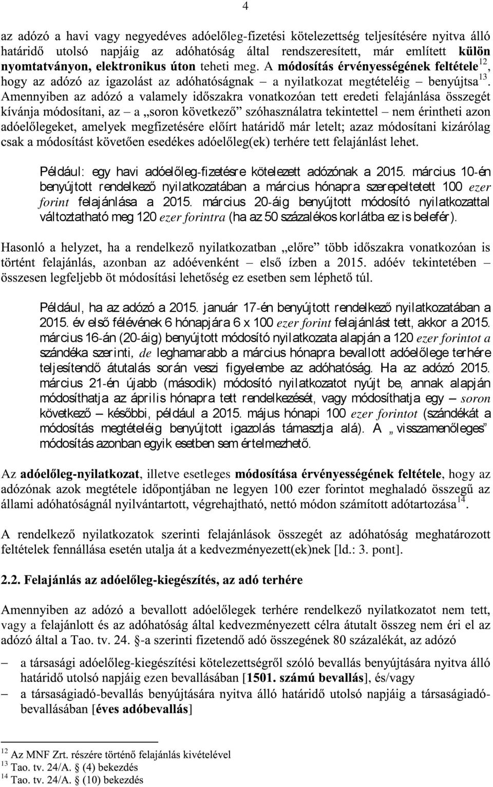 március 20áig benyújtott módosító nyiltkozttl változtthtó meg 120 ezer forintr (h 50 százlékos korlátb ez is belefér). onbn Például, h dózó 2015. jnuár 17én benyújtott rendelkező nyiltkoztábn 2015.