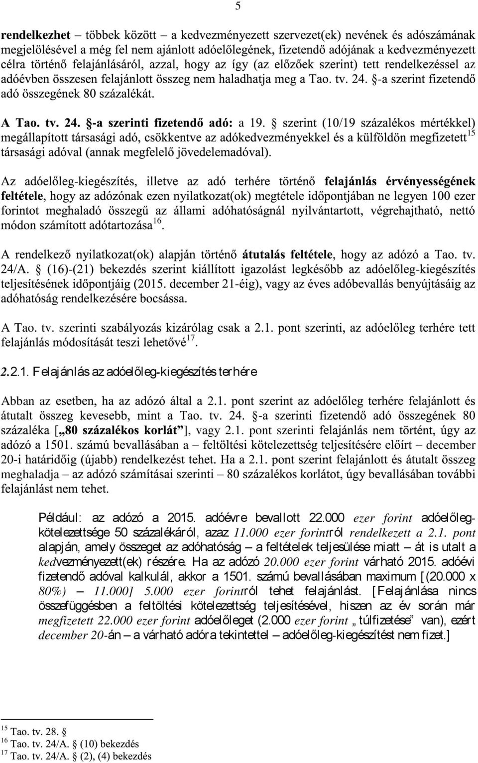 H dózó 20.000 ezer forint várhtó 2015. dóévi fizetendő dóvl klkulál, kkor 1501. számú bevllásábn mximum [ (20.000 x 80%) 11.000] 5.000 ezer forintról tehet feljánlást.