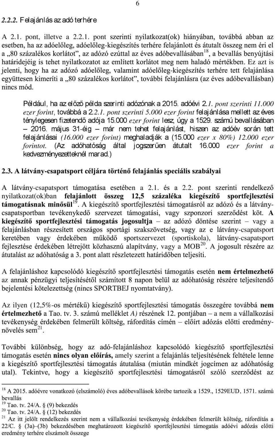 május 31éig már nem tehet feljánlást, hiszen dóév során tett feljánlási (16.000 ezer forint) meghldják (15.000 ezer x 80%) 12.000 ezer forintot. (Az dóhtóság áltl jogszerűen átutlt 16.