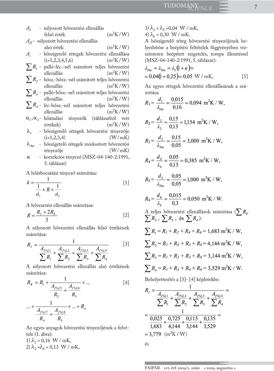 -nél számított teljes hővezetési α,α i e- hőátadási tényezők (táblázatból vett értékek) (m 2 K / W) λ i - hőszigetelő rétegek hővezetési tényezője (i=,2,,4) (W / mk) λ ibe - hőszigetelő rétegek