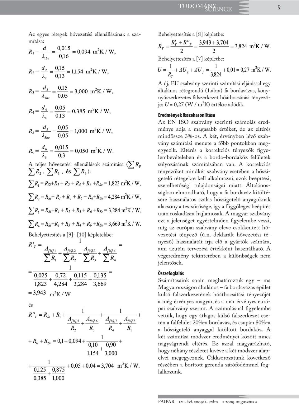 A teljes hővezetési ellenállások számítása (, ): Behelyettesítés a [9]- [0] képletekbe: Eredmények összehasonlítása Az EN ISO szabvány szerinti számolás eredménye adja a magasabb értéket, de az