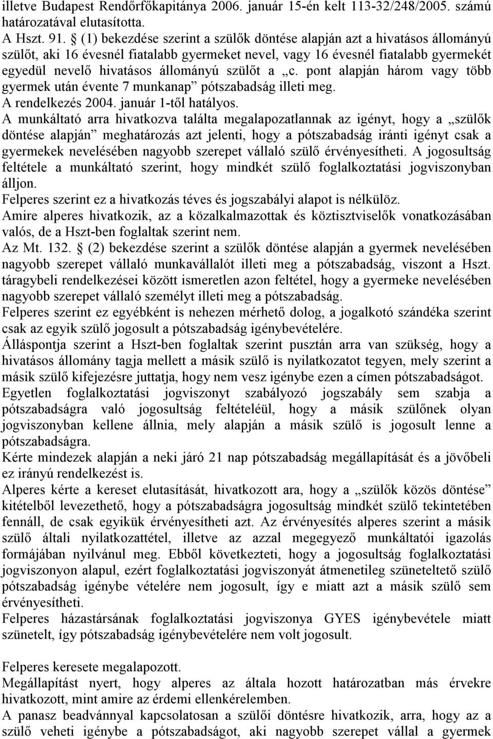 szülıt a c. pont alapján három vagy több gyermek után évente 7 munkanap pótszabadság illeti meg. A rendelkezés 2004. január 1-tıl hatályos.